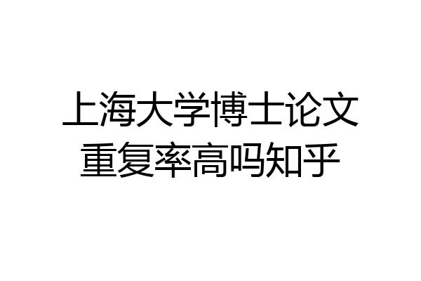 上海大学博士论文重复率高吗知乎