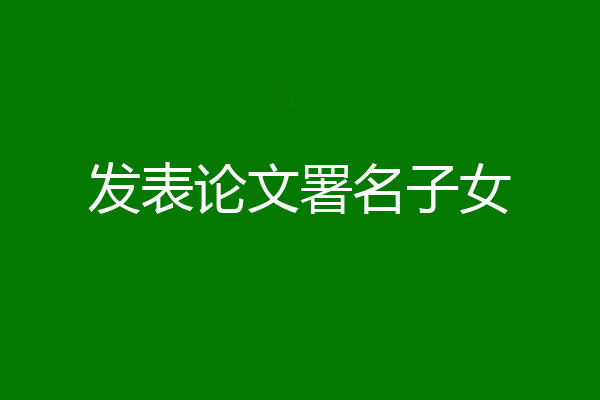 发表论文署名子女