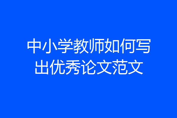 中小学教师如何写出优秀论文范文