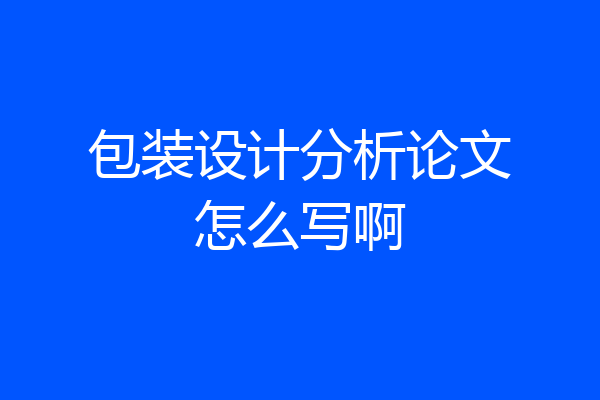 包装设计分析论文怎么写啊