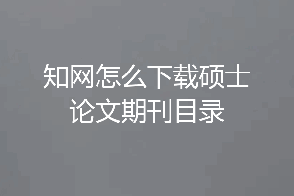 知网怎么下载硕士论文期刊目录