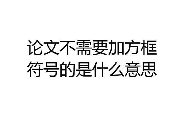 论文不需要加方框符号的是什么意思