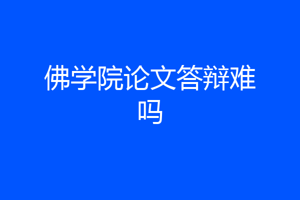 佛学院论文答辩难吗