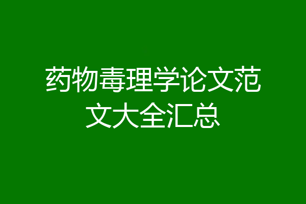药物毒理学论文范文大全汇总