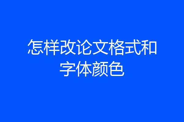 怎样改论文格式和字体颜色