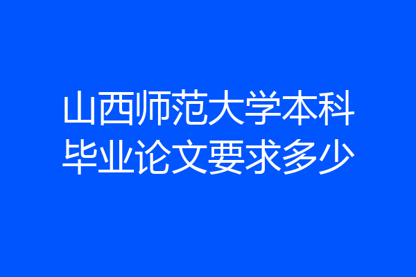 山西师范大学本科毕业论文要求多少