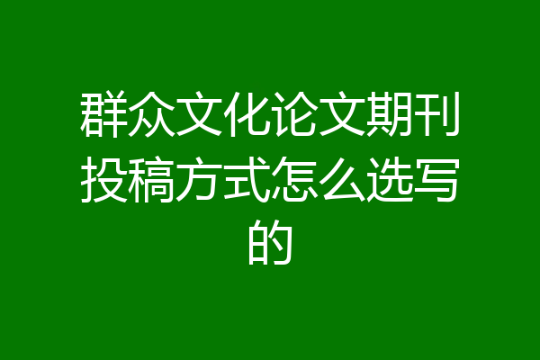 群众文化论文期刊投稿方式怎么选写的