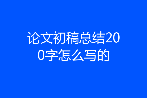 论文初稿总结200字怎么写的