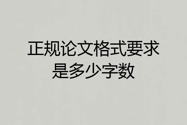 正规论文格式要求是多少字数
