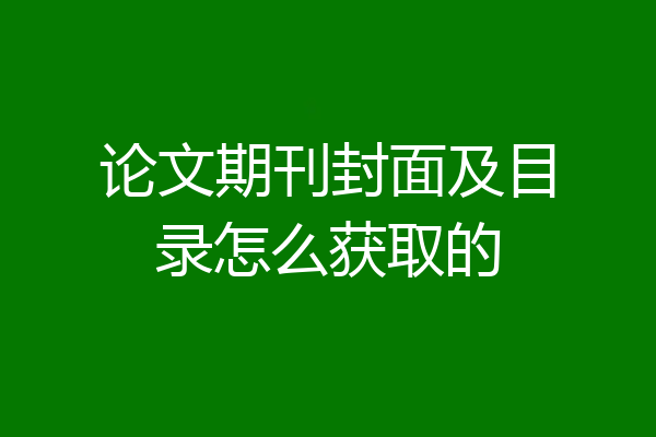 论文期刊封面及目录怎么获取的