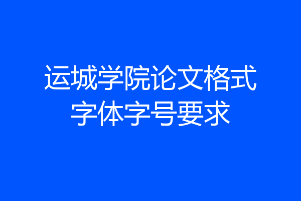 运城学院论文格式字体字号要求