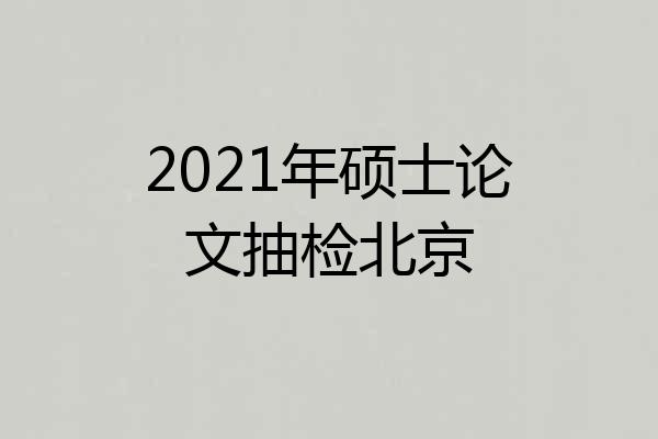 2021年硕士论文抽检北京