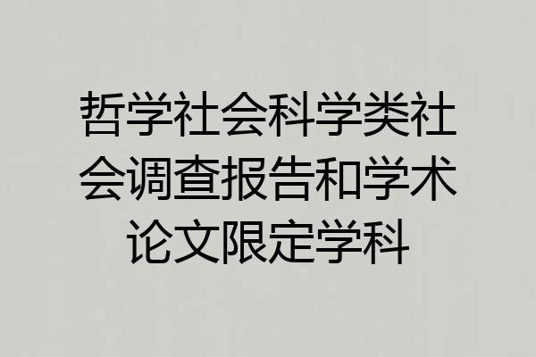 哲学社会科学类社会调查报告和学术论文限定学科