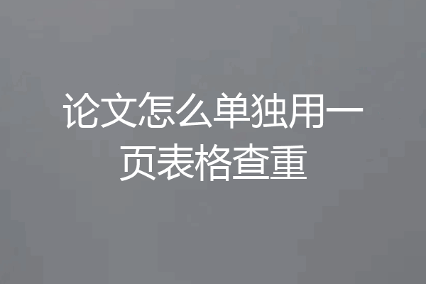 论文怎么单独用一页表格查重