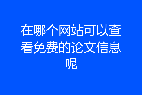 在哪个网站可以查看免费的论文信息呢