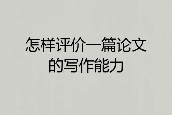 怎样评价一篇论文的写作能力