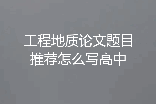 工程地质论文题目推荐怎么写高中