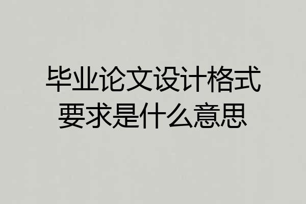 毕业论文设计格式要求是什么意思