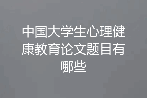 中国大学生心理健康教育论文题目有哪些