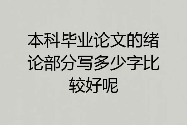 本科毕业论文的绪论部分写多少字比较好呢