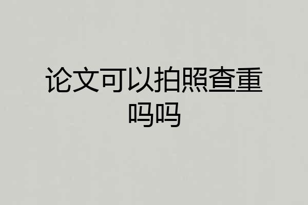 论文可以拍照查重吗吗