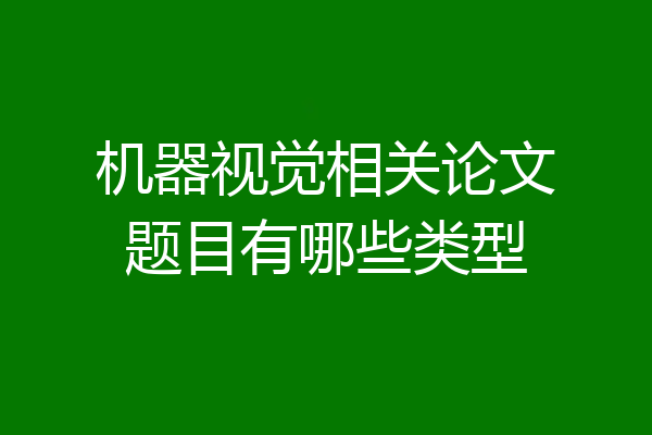 机器视觉相关论文题目有哪些类型