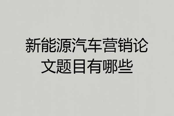 新能源汽车营销论文题目有哪些