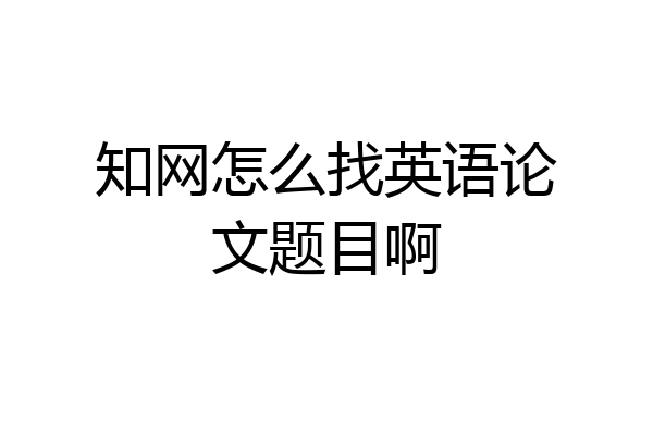 知网怎么找英语论文题目啊