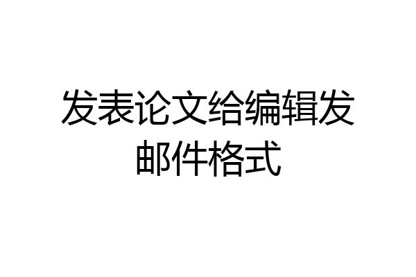 发表论文给编辑发邮件格式