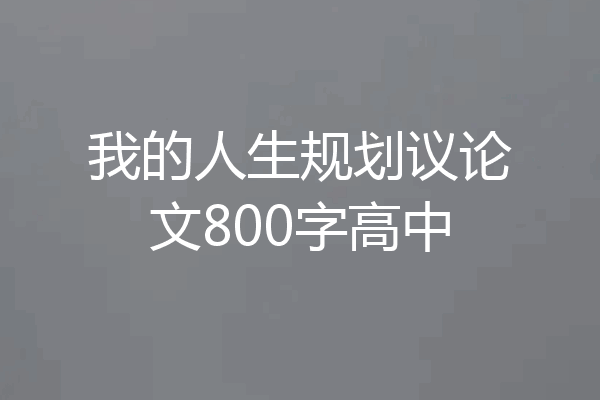 我的人生规划议论文800字高中