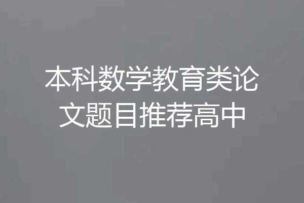 本科数学教育类论文题目推荐高中