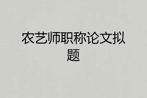 农艺师职称论文拟题