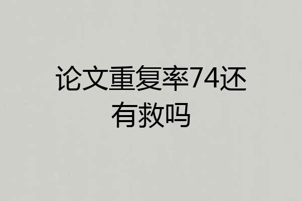 论文重复率74还有救吗