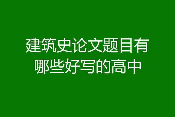 建筑史论文题目有哪些好写的高中