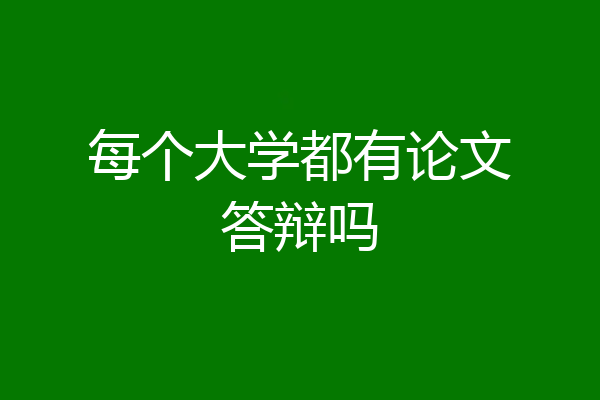 每个大学都有论文答辩吗