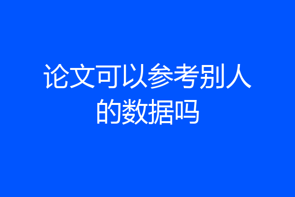 论文可以参考别人的数据吗
