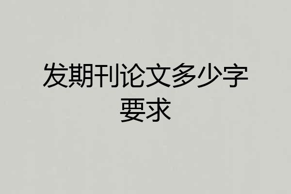 发期刊论文多少字要求