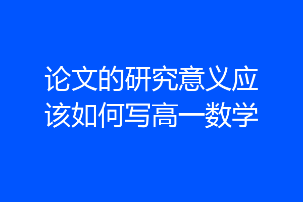 论文的研究意义应该如何写高一数学