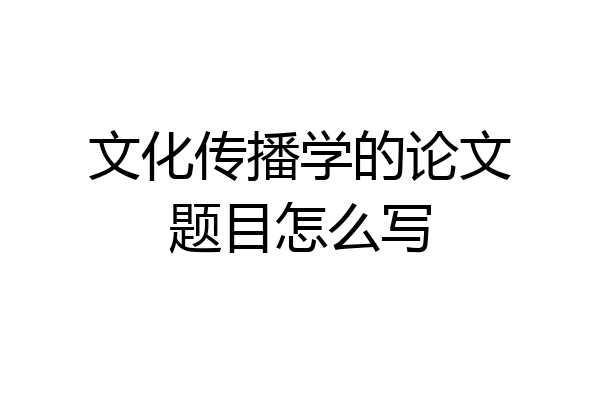 文化传播学的论文题目怎么写