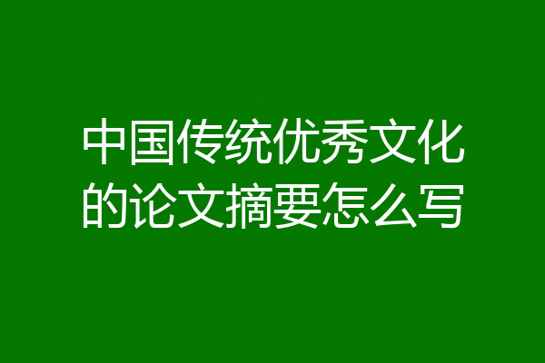 中国传统优秀文化的论文摘要怎么写