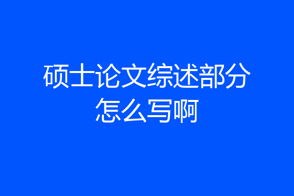 硕士论文综述部分怎么写啊