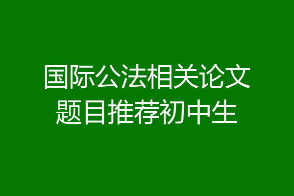 国际公法相关论文题目推荐初中生