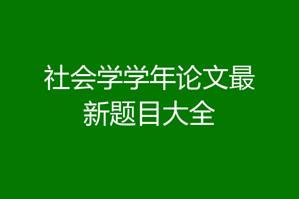 社会学学年论文最新题目大全