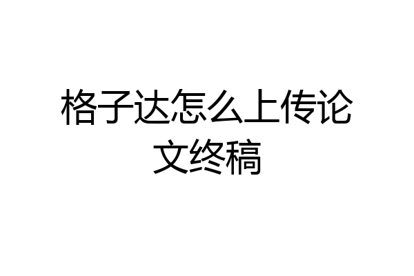 格子达怎么上传论文终稿