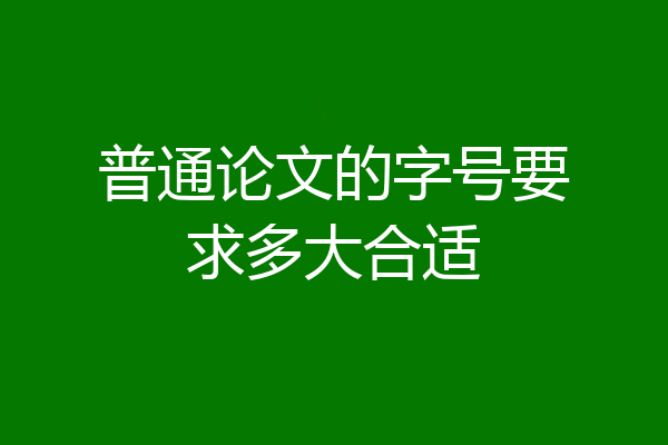 普通论文的字号要求多大合适