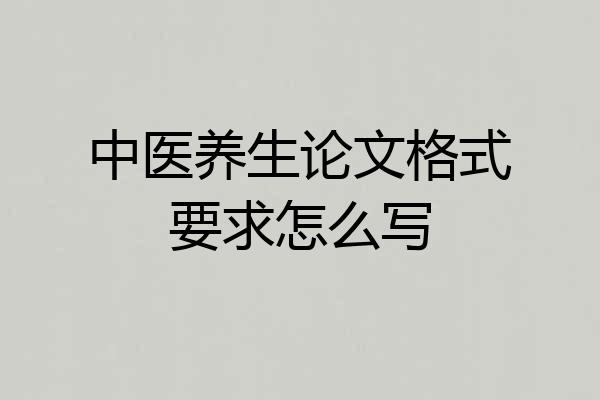 中医养生论文格式要求怎么写