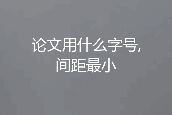 论文用什么字号,间距最小