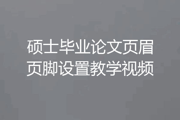 硕士毕业论文页眉页脚设置教学视频