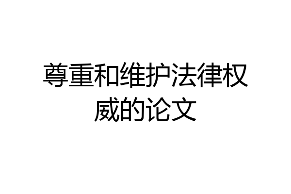 尊重和维护法律权威的论文