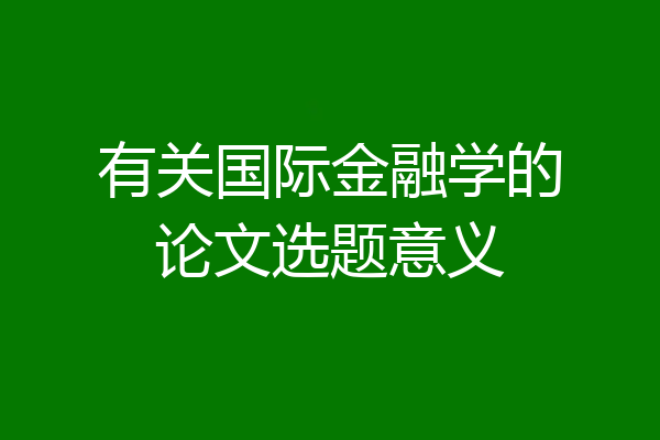 有关国际金融学的论文选题意义